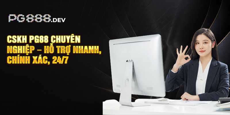 CSKH PG88 chuyên nghiệp – hỗ trợ nhanh, chính xác, 24/7