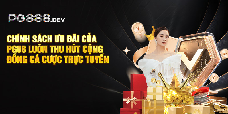Chính sách ưu đãi của PG88 luôn thu hút cộng đồng cá cược trực tuyến