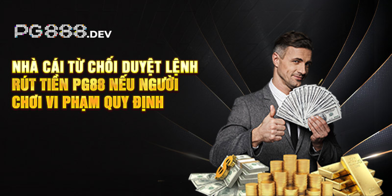 Nhà cái từ chối duyệt lệnh rút tiền Pg88 nếu người chơi vi phạm quy định