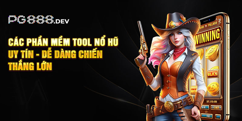 Các Phần Mềm Tool Nổ Hũ Uy Tín - Dễ Dàng Chiến Thắng Lớn
