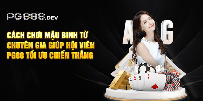 Cách chơi Mậu Binh từ chuyên gia giúp hội viên PG88 tối ưu chiến thắng