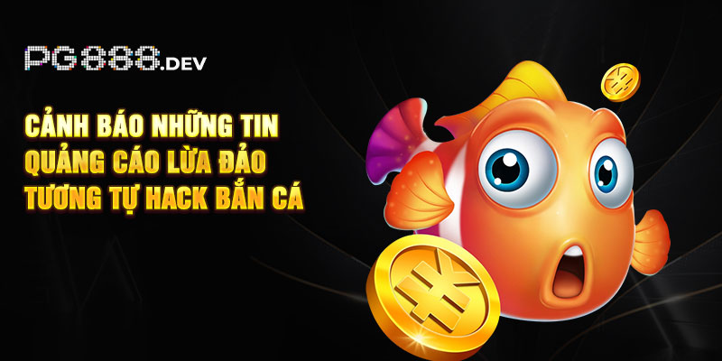 Cảnh báo những tin quảng cáo lừa đảo tương tự hack bắn cá xèng