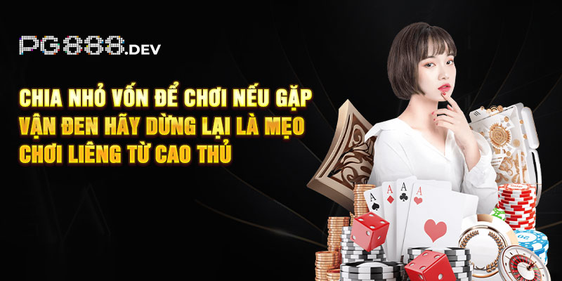 Chia nhỏ vốn để chơi nếu gặp vận đen hãy dừng lại là mẹo chơi Liêng từ cao thủ