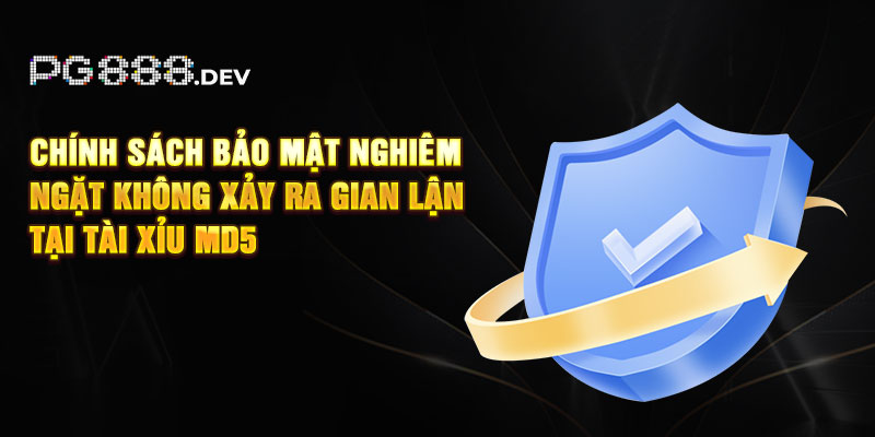 Chính sách bảo mật nghiêm ngặt không xảy ra gian lận tại Tài Xỉu MD5