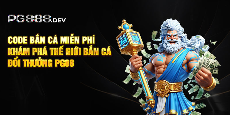 Code Bắn Cá Miễn Phí - Khám Phá Thế Giới Bắn Cá Đổi Thưởng PG88