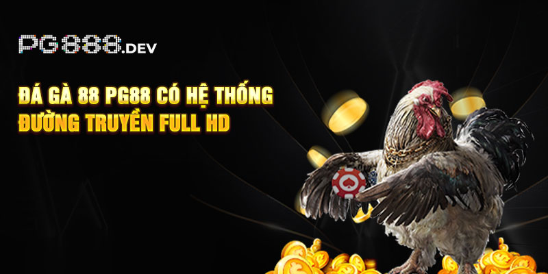 Đá gà 88 PG88 có hệ thống đường truyền full HD