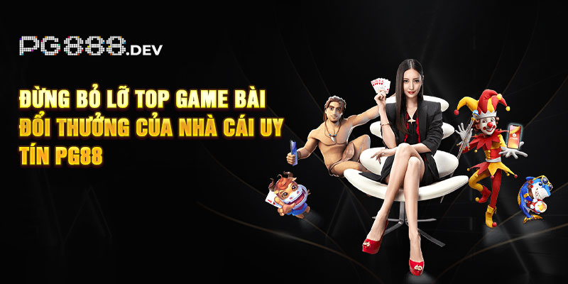 Đừng bỏ lỡ Top game bài đổi thưởng của nhà cái uy tín PG88