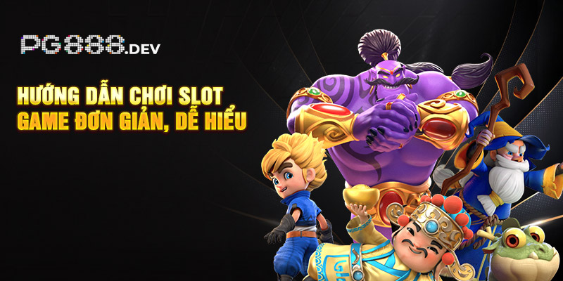 Hướng dẫn chơi slot game đơn giản, dễ hiểu