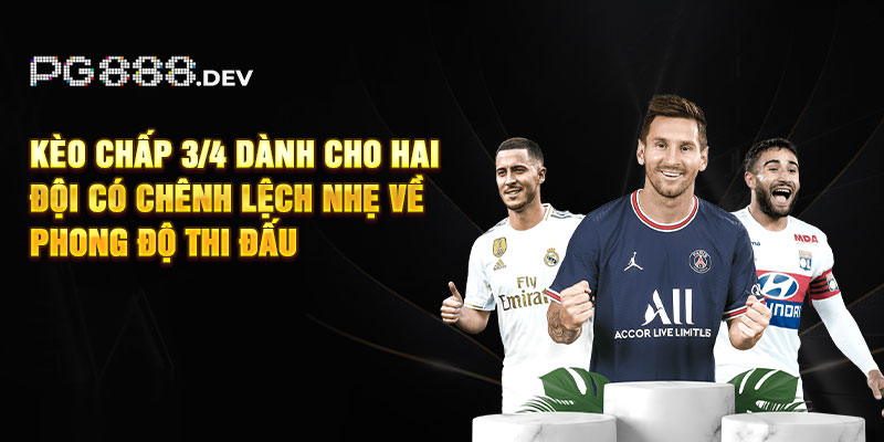 Kèo chấp 3/4 dành cho hai đội có chênh lệch nhẹ về phong độ thi đấu