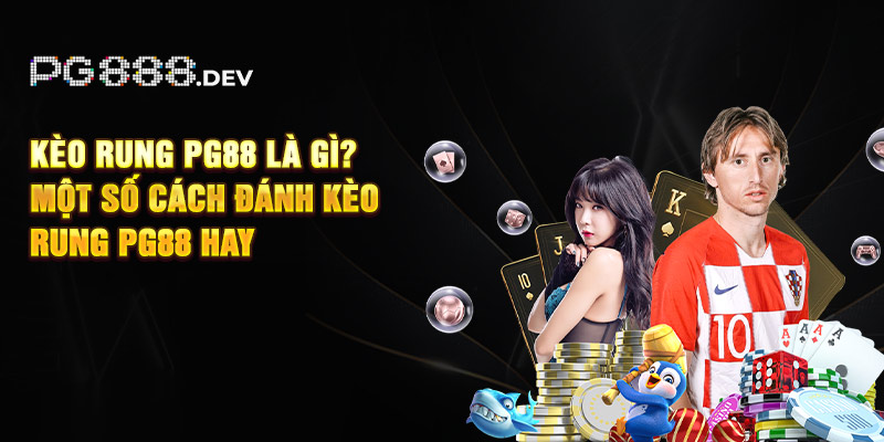Kèo rung PG88 Là Gì? Một Số Cách Đánh Kèo rung PG88 Hay