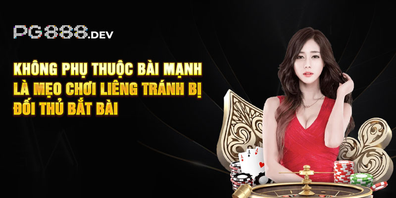 Không phụ thuộc bài mạnh là mẹo chơi Liêng tránh bị đối thủ bắt bài