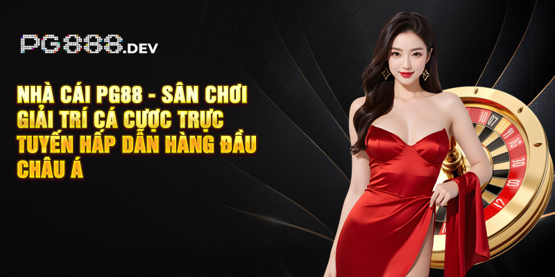 Nhà cái PG88 - Sân chơi giải trí cá cược trực tuyến hấp dẫn hàng đầu châu Á