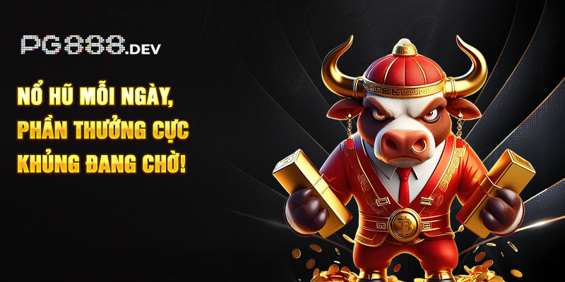 Nổ hũ mỗi ngày, phần thưởng cực khủng đang chờ!