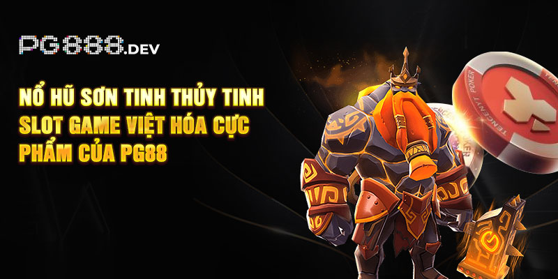 Nổ Hũ Sơn Tinh Thủy Tinh - Slot Game Việt Hóa Cực Phẩm Của PG88