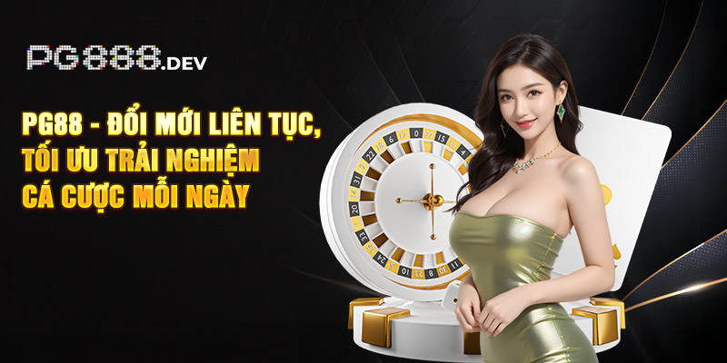 PG88 - Đổi mới liên tục, tối ưu trải nghiệm cá cược mỗi ngày