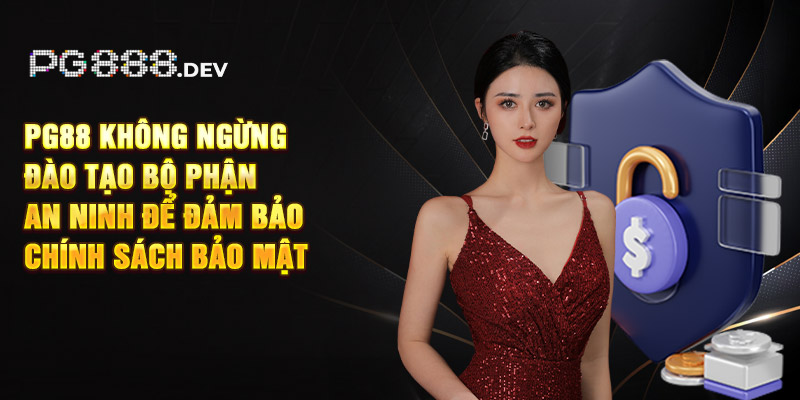 PG88 không ngừng đào tạo bộ phận an ninh để đảm bảo chính sách bảo mật