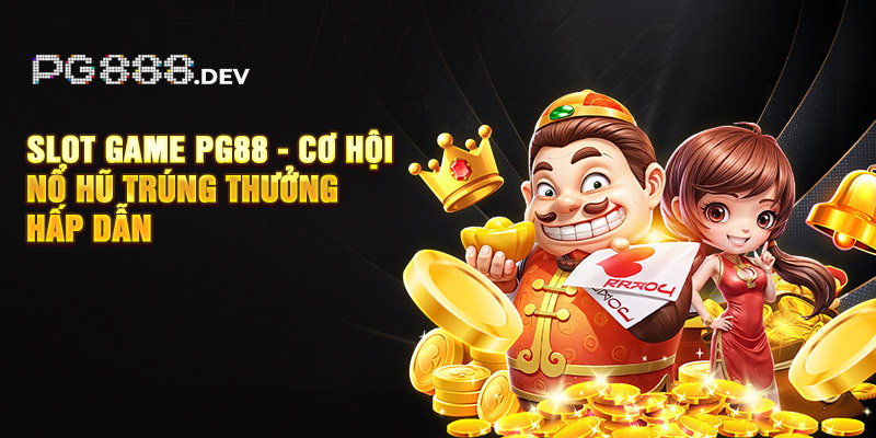 Slot game PG88 - Cơ hội “nổ hũ” trúng thưởng hấp dẫn