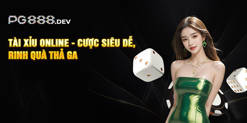 Tài Xỉu online - Cược Siêu Dễ, Rinh Quà Thả Ga