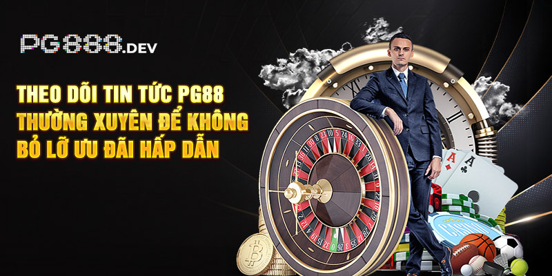 Theo dõi tin tức PG88 thường xuyên để không bỏ lỡ ưu đãi hấp dẫn