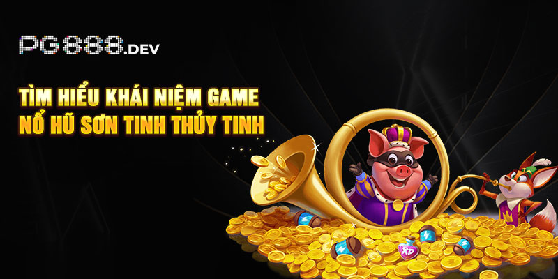Tìm hiểu khái niệm game nổ hũ Sơn Tinh Thủy Tinh