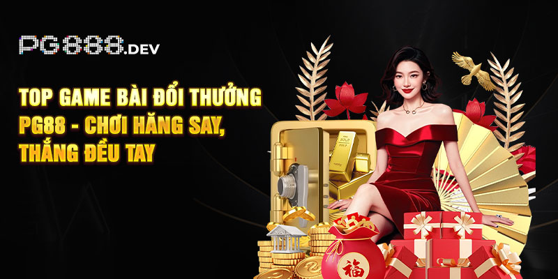Top Game Bài Đổi Thưởng PG88 - Chơi Hăng Say, Thắng Đều Tay