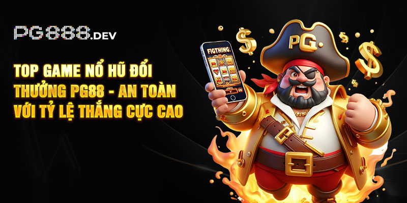 Top Game Nổ Hũ Đổi Thưởng PG88 - An Toàn Với Tỷ Lệ Thắng Cao 